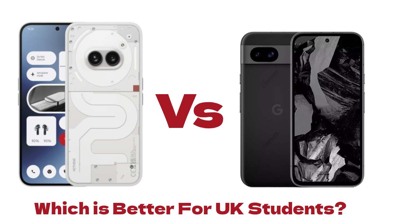 Nothing Phone (2a) vs Pixel 8a Which is Better For UK Students