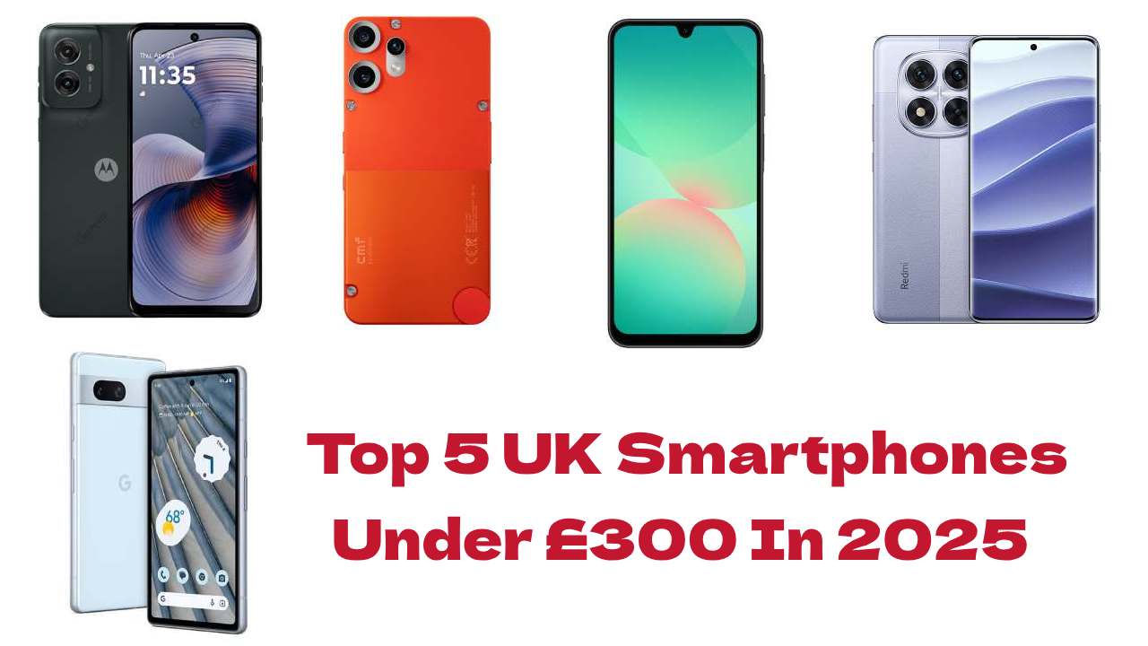Top 5 UK Smartphones Under £300 In 2025 (With 5G)