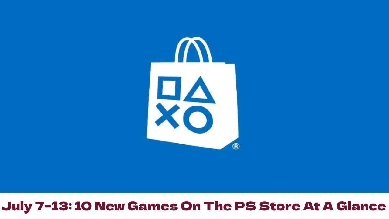 July 7–13: 10 New Games On The PS Store At A Glance